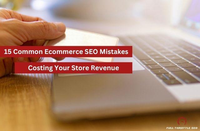 15 Common Ecommerce SEO Mistakes That Can Cost You Organic Revenue 1 Consumer holding credit card to laptop with banner text saying "15 Common Ecommerce SEO Mistakes Costing Your Store Revenue"