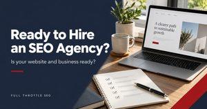Full Throttle SEO graphic reading “Ready to Hire an SEO Agency? Is your website and business ready?” beside a laptop and checklist.